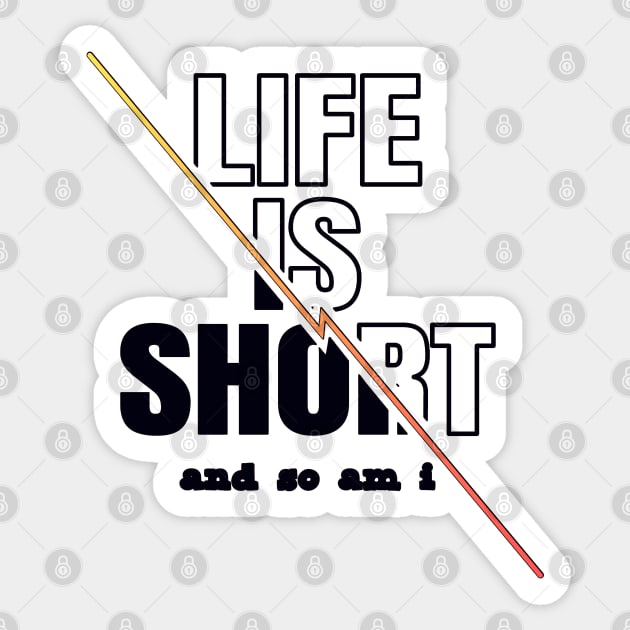 Life is Short And So Am I, A Funny Gift Idea For Family And Friends Sticker by Delicious Design